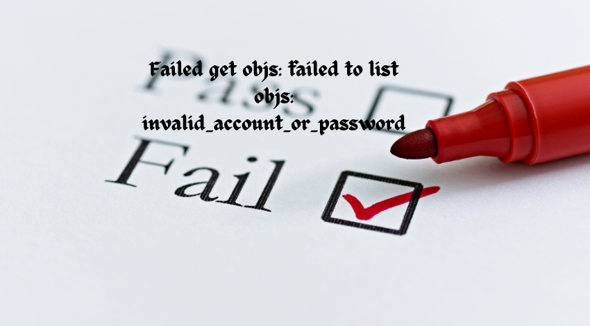 failed get objs: failed to list objs: invalid_account_or_password