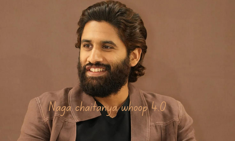 naga chaitanya whoop 4.0